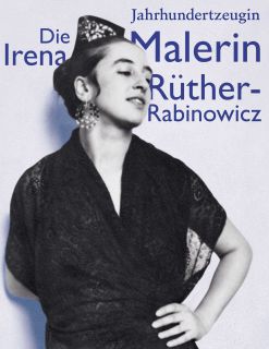 Jahrhundertzeugin. Die Malerin Irena Rüther-Rabinowicz 